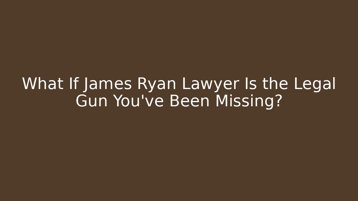 What If James Ryan Lawyer Is the Legal Gun You've Been Missing?