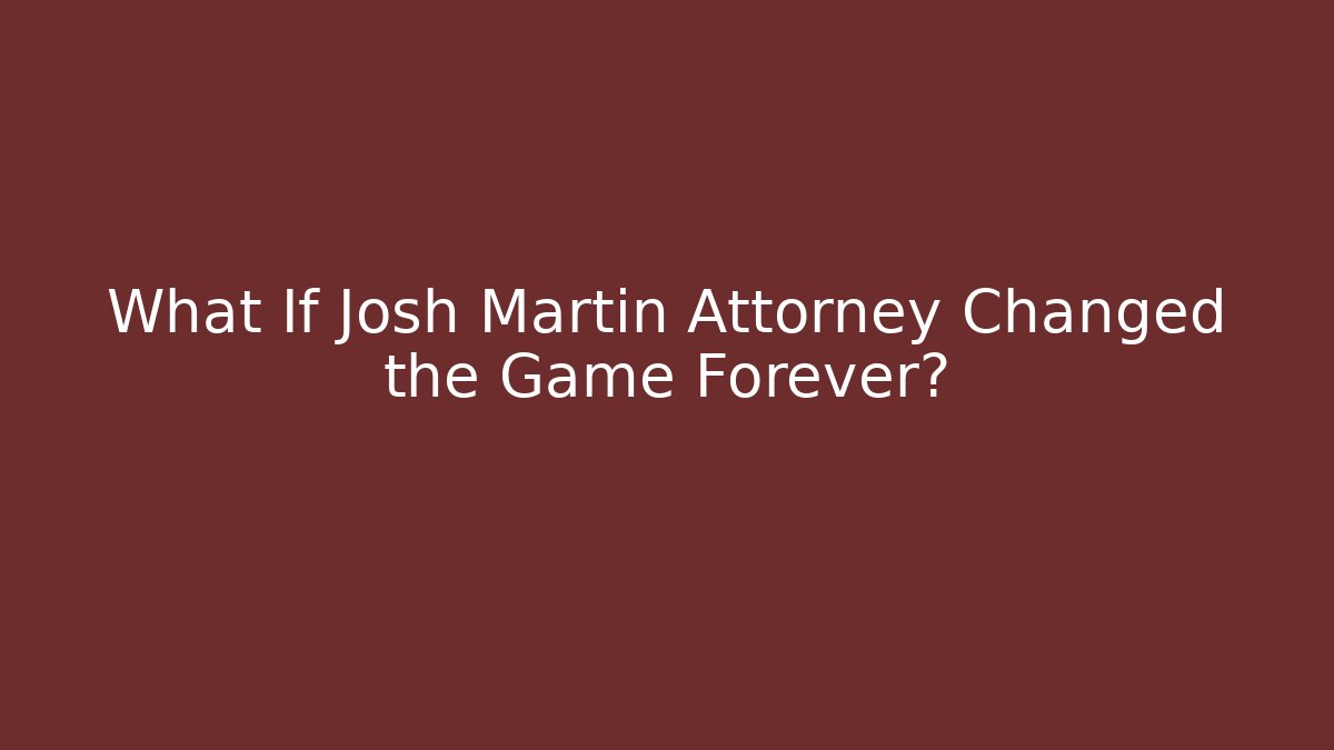 What If Josh Martin Attorney Changed the Game Forever?
