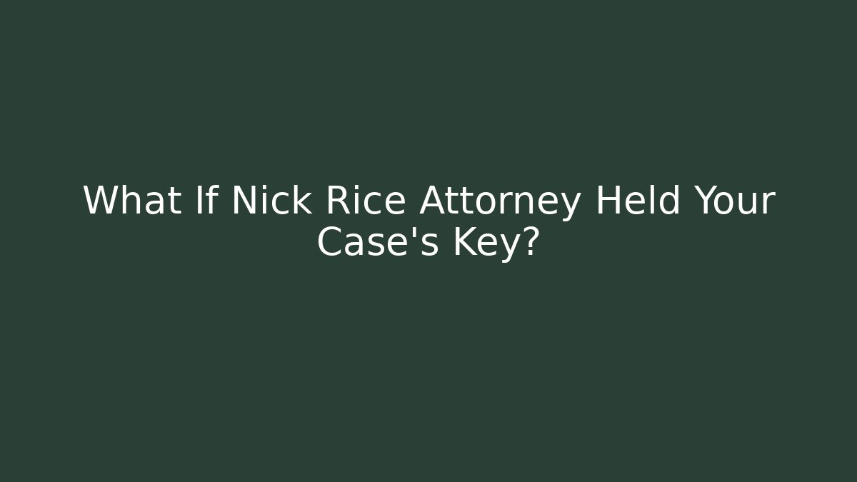 What If Nick Rice Attorney Held Your Case's Key?