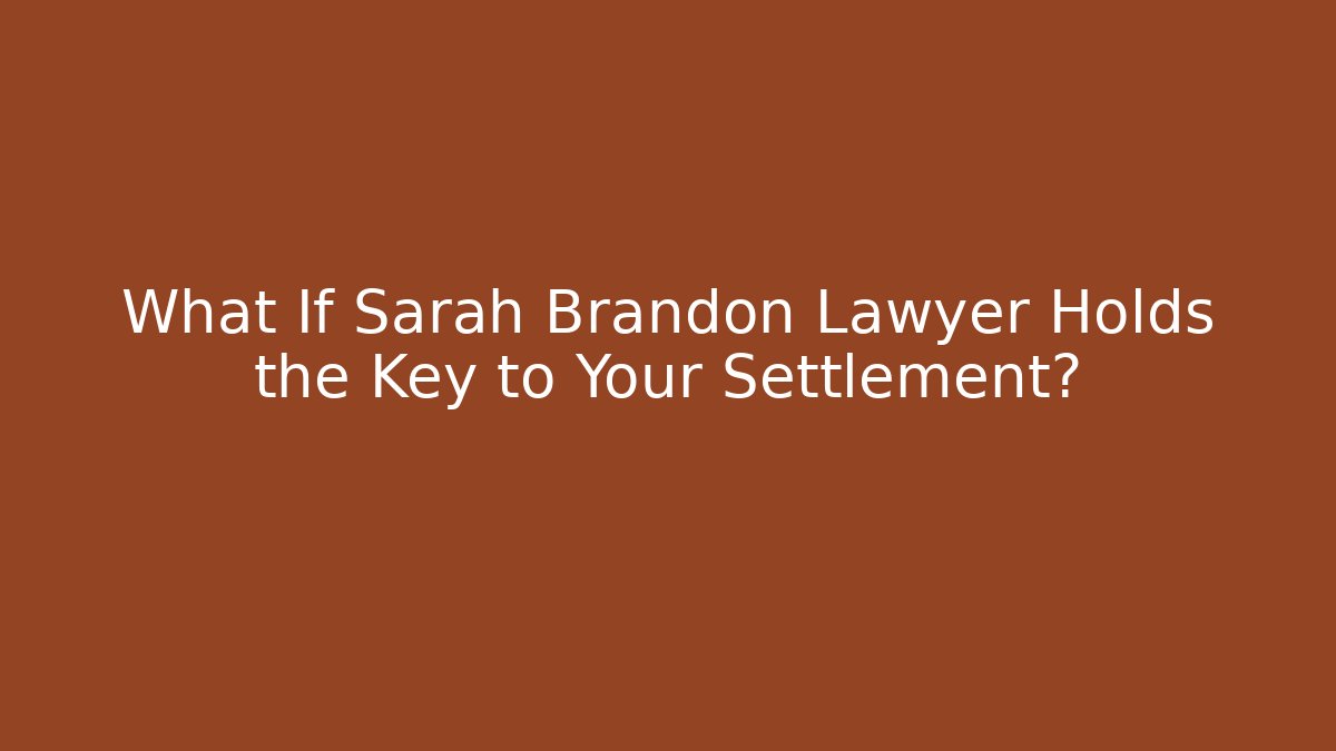 What If Sarah Brandon Lawyer Holds the Key to Your Settlement?