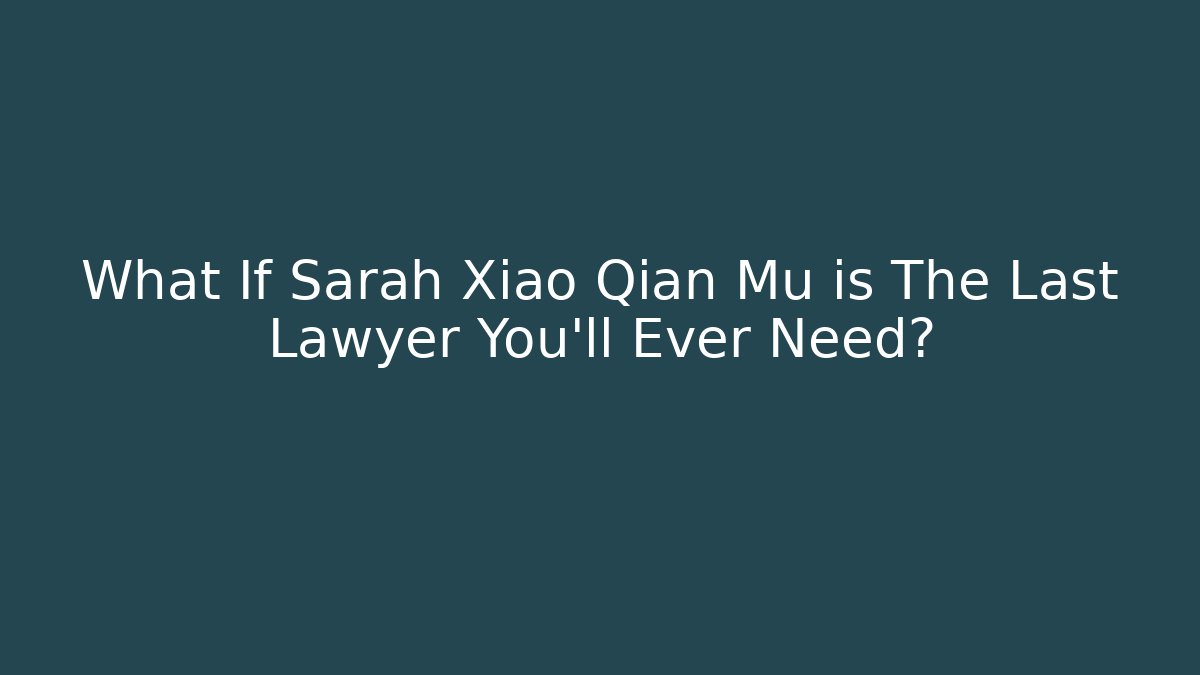 What If Sarah Xiao Qian Mu is The Last Lawyer You'll Ever Need?
