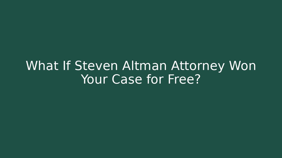 What If Steven Altman Attorney Won Your Case for Free?