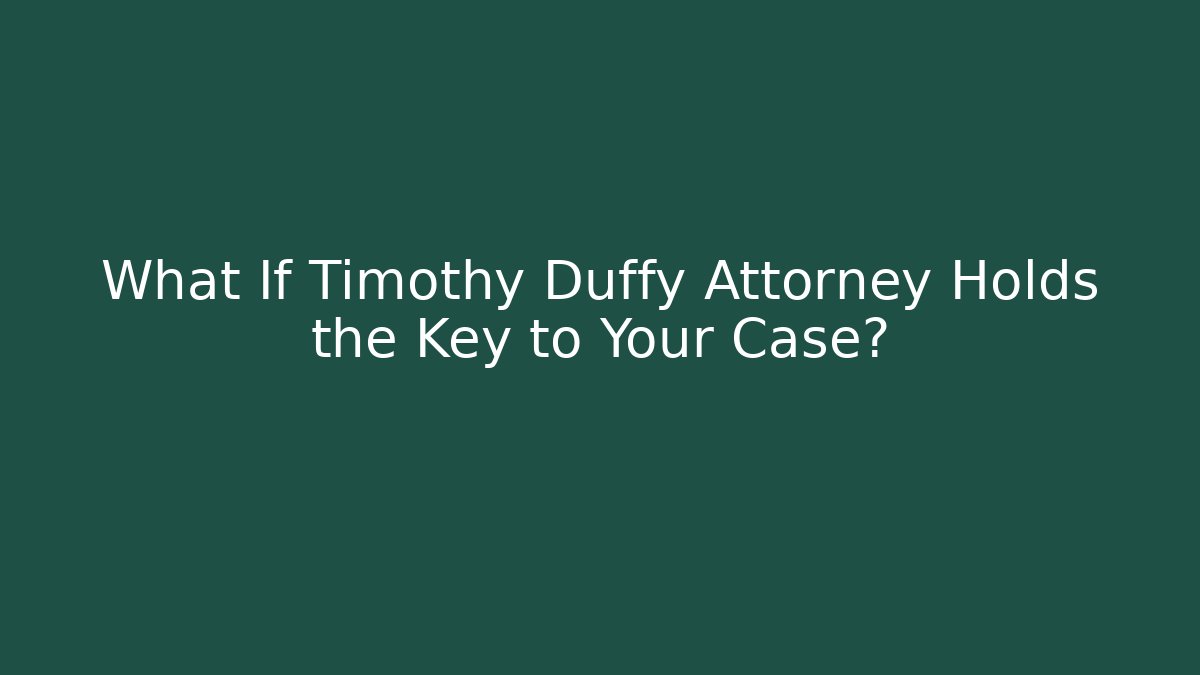 What If Timothy Duffy Attorney Holds the Key to Your Case?