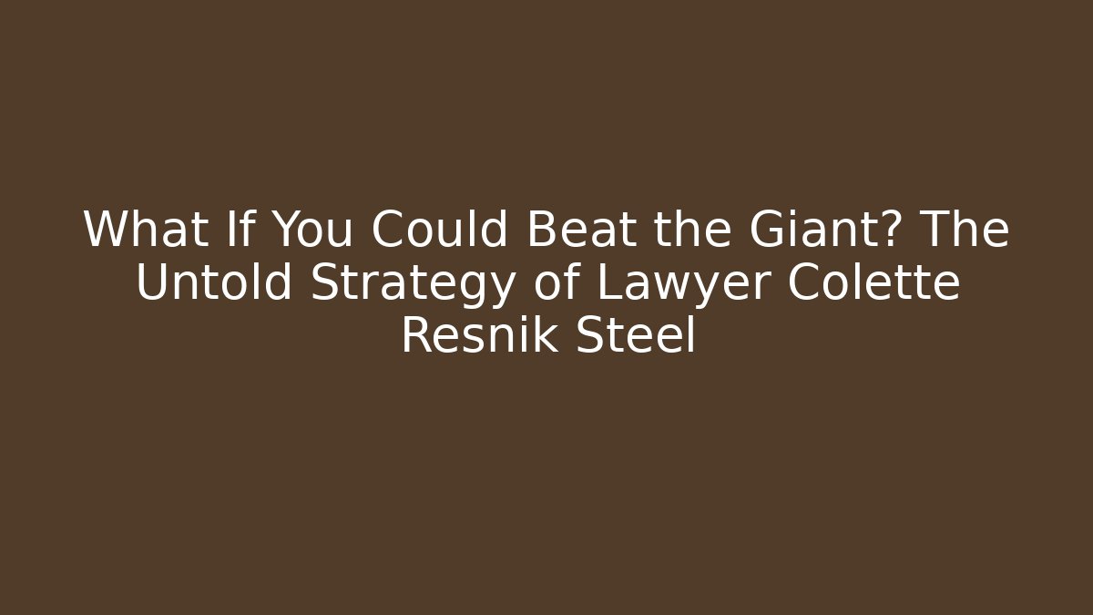 What If You Could Beat the Giant? The Untold Strategy of Lawyer Colette Resnik Steel