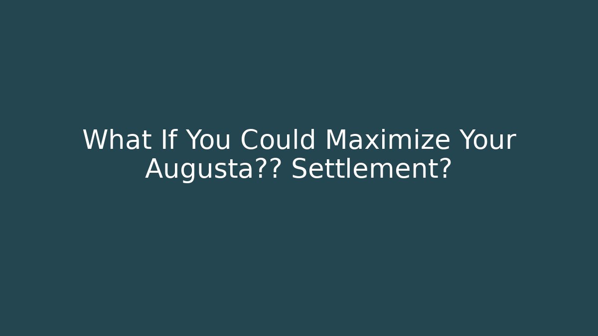 What If You Could Maximize Your Augusta工伤 Settlement?