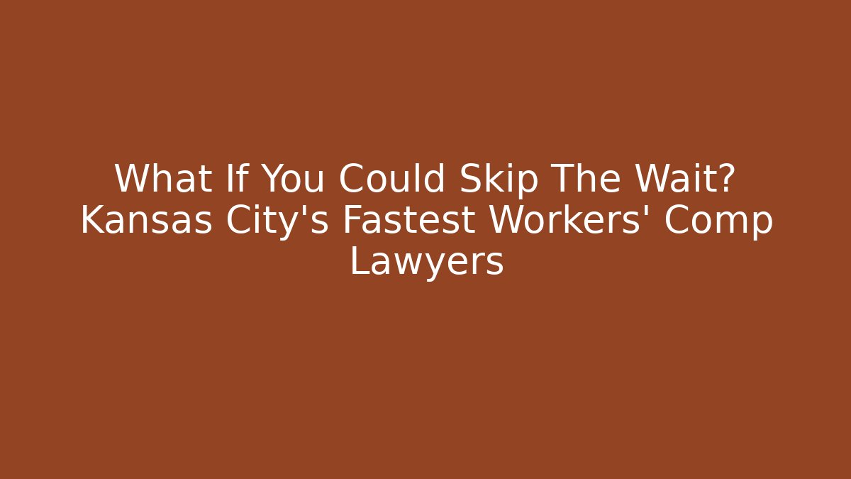What If You Could Skip The Wait? Kansas City's Fastest Workers' Comp Lawyers
