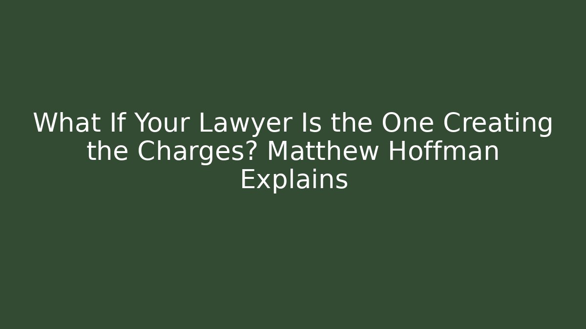 What If Your Lawyer Is the One Creating the Charges? Matthew Hoffman Explains - V Auction