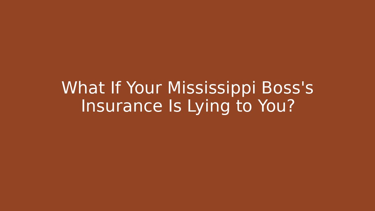 What If Your Mississippi Boss’s Insurance Is Lying to You?