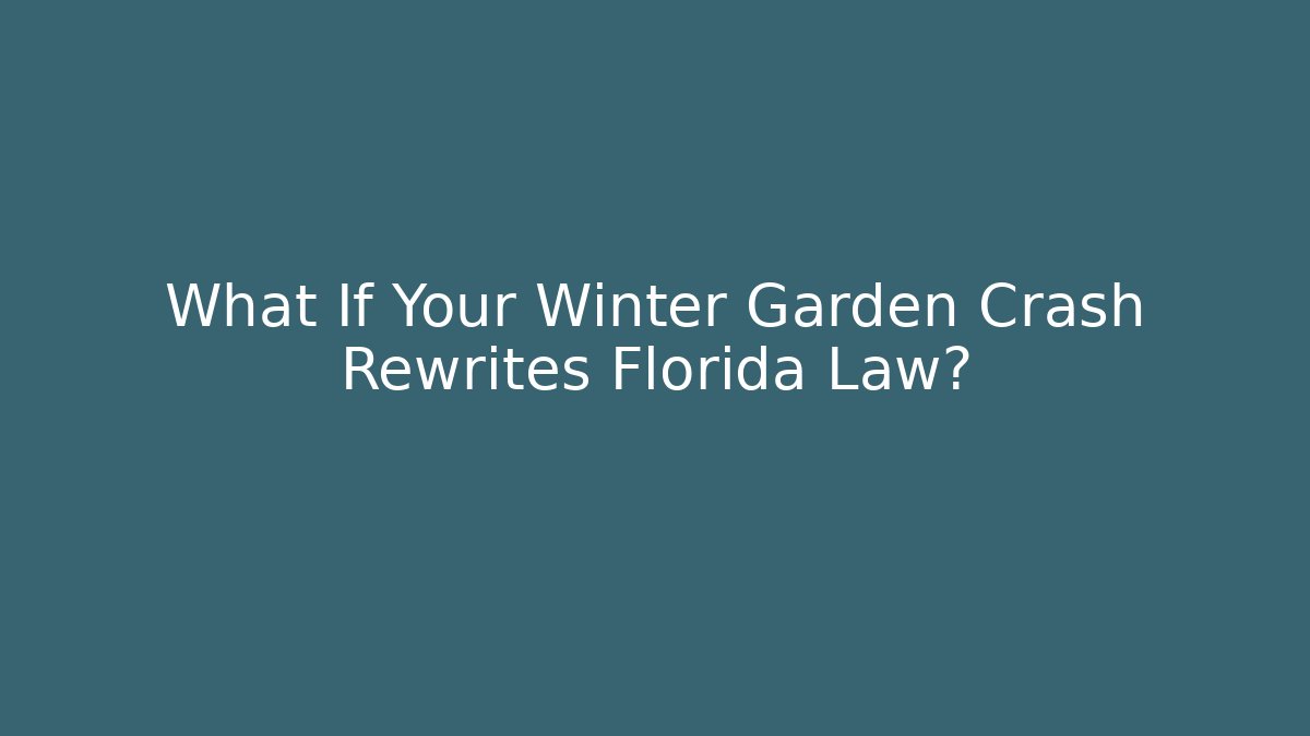 What If Your Winter Garden Crash Rewrites Florida Law?
