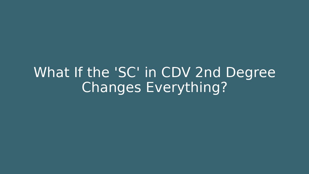 What If the 'SC' in CDV 2nd Degree Changes Everything?