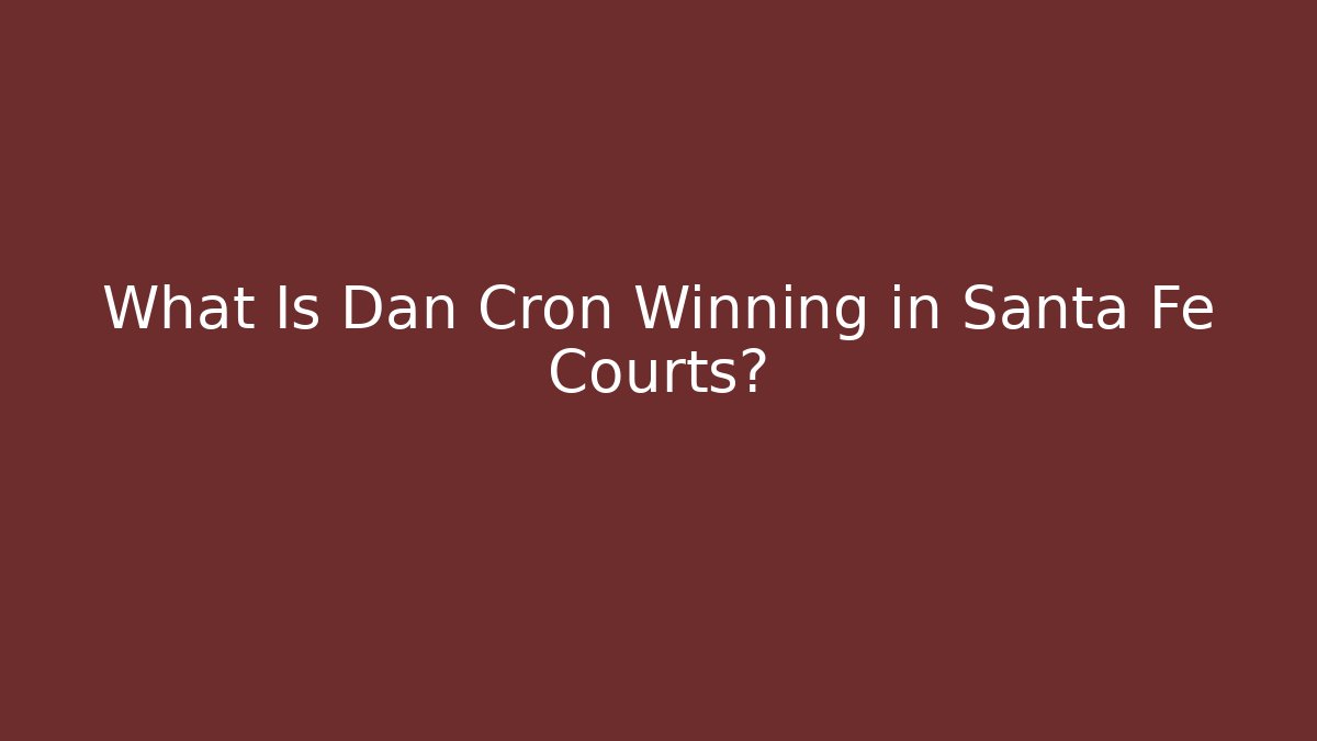 What Is Dan Cron Winning in Santa Fe Courts?