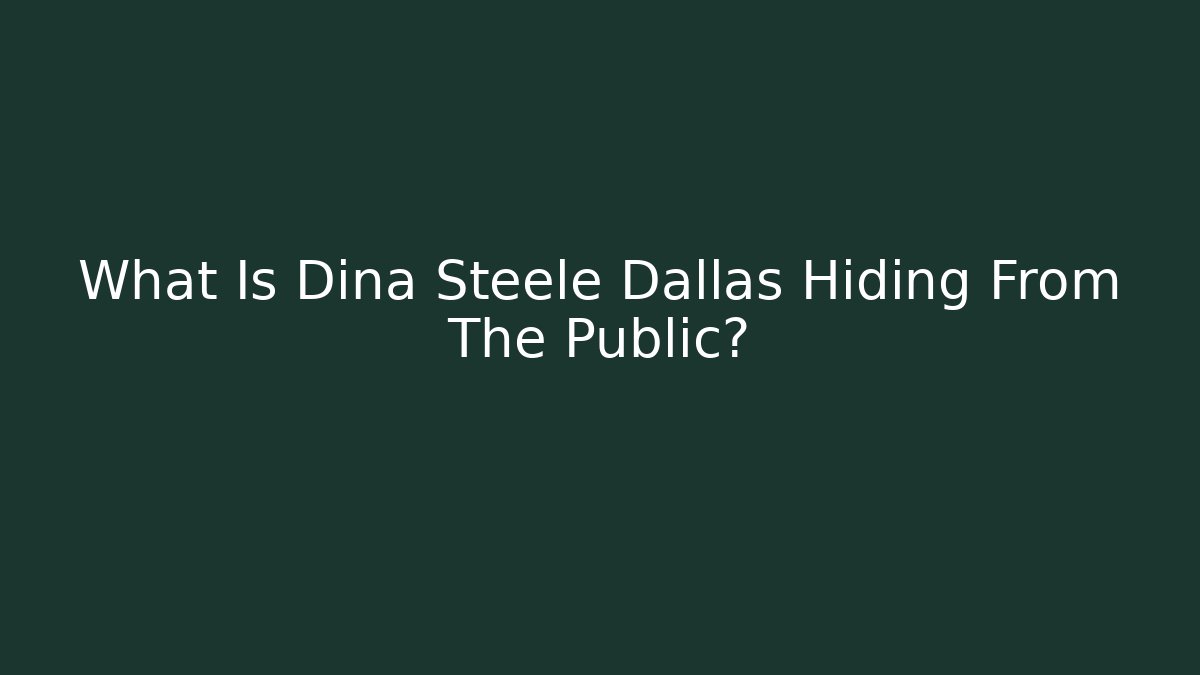 What Is Dina Steele Dallas Hiding From The Public?