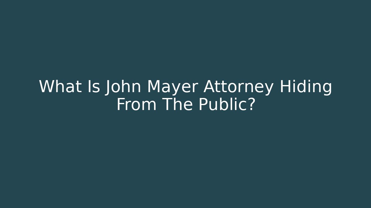 What Is John Mayer Attorney Hiding From The Public?