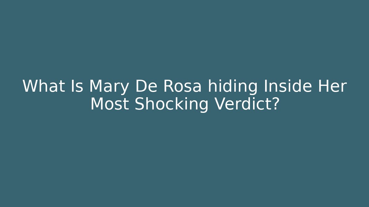 What Is Mary De Rosa hiding Inside Her Most Shocking Verdict?