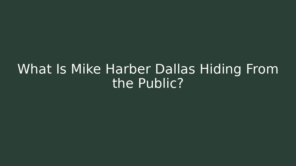 What Is Mike Harber Dallas Hiding From the Public?