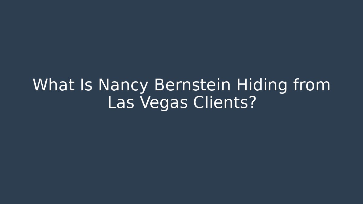 What Is Nancy Bernstein Hiding from Las Vegas Clients?