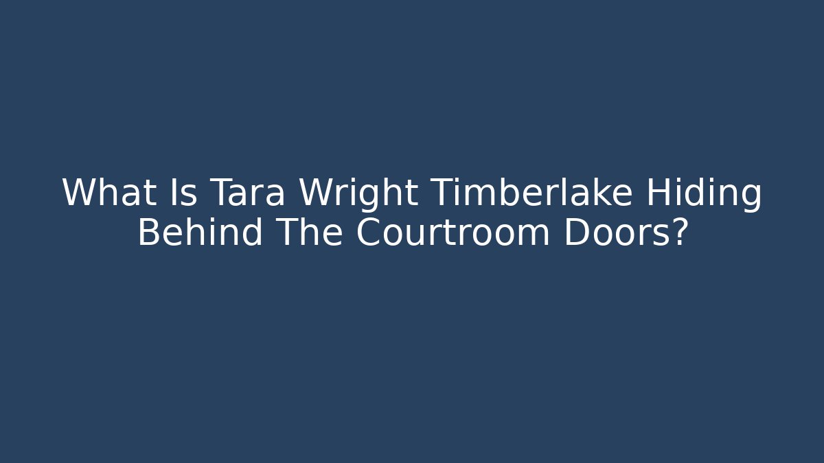 What Is Tara Wright Timberlake Hiding Behind The Courtroom Doors?