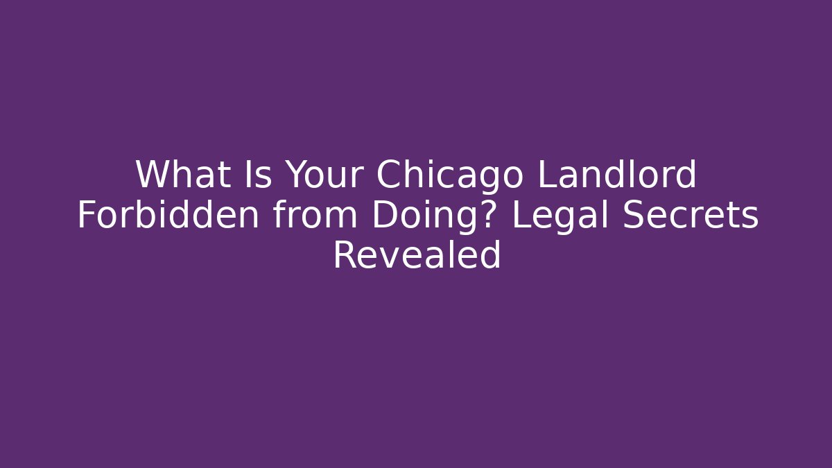 What Is Your Chicago Landlord Forbidden from Doing? Legal Secrets Revealed