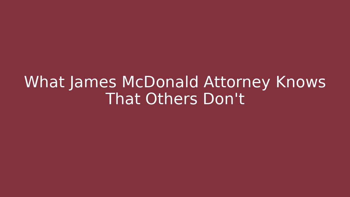 What James McDonald Attorney Knows That Others Don't