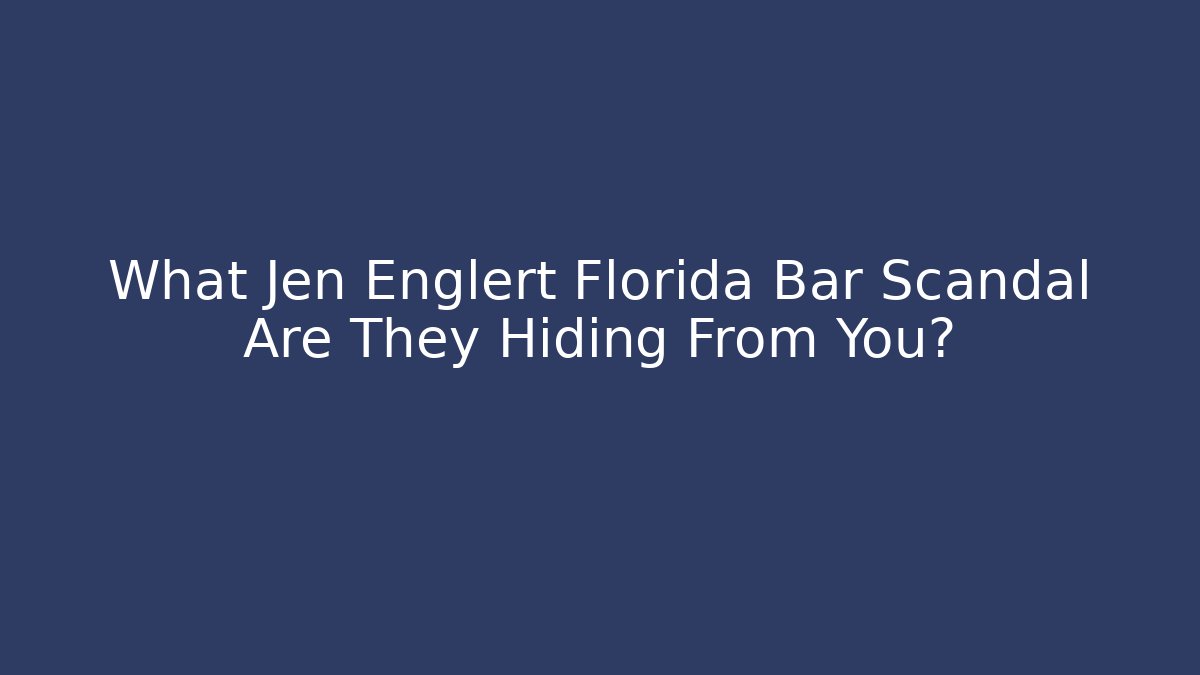 What Jen Englert Florida Bar Scandal Are They Hiding From You?