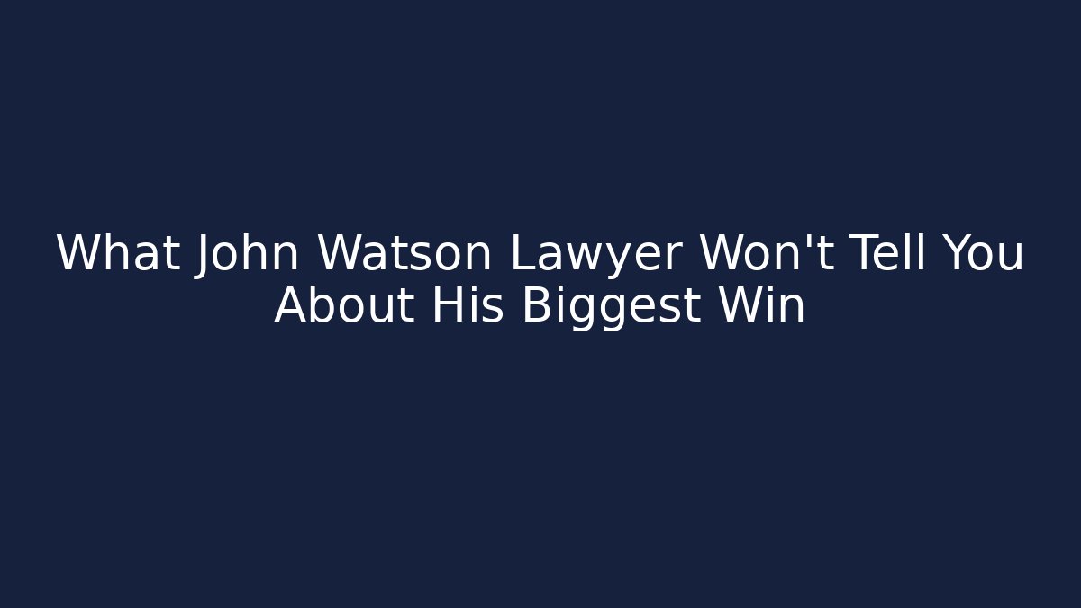 What John Watson Lawyer Won't Tell You About His Biggest Win