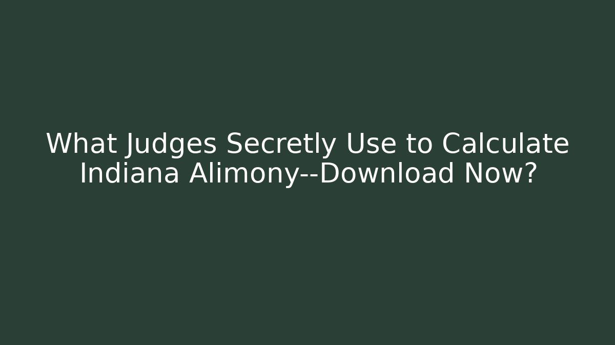 What Judges Secretly Use to Calculate Indiana Alimony—Download Now?