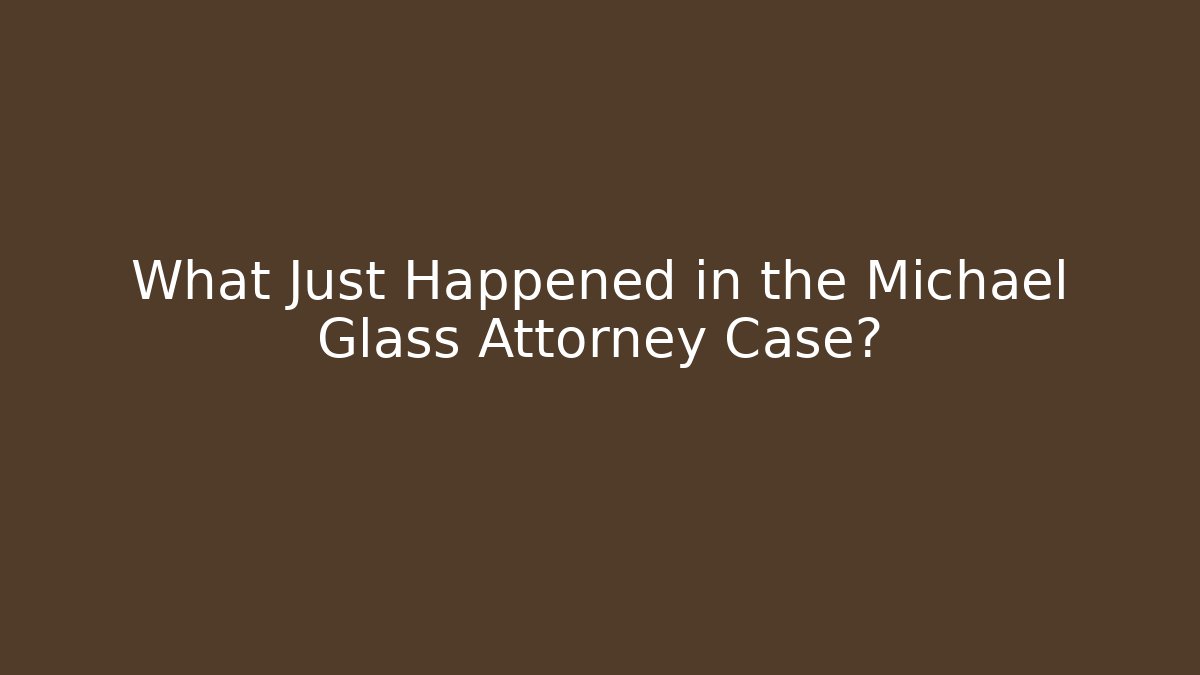 What Just Happened in the Michael Glass Attorney Case?