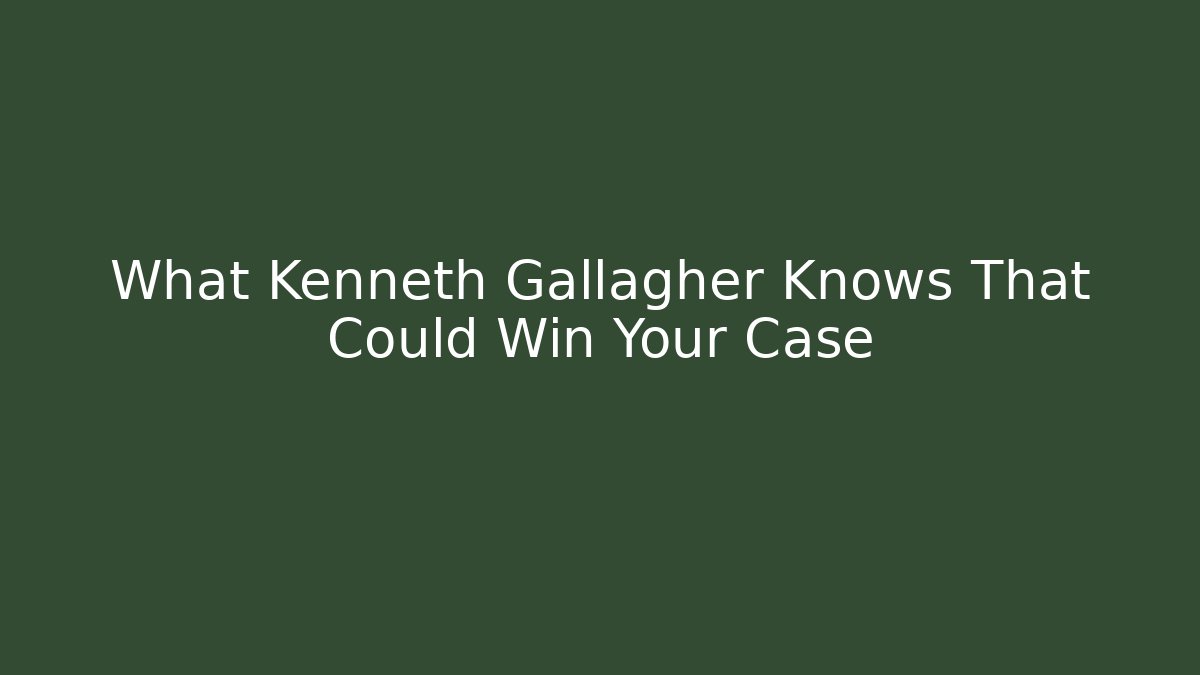 What Kenneth Gallagher Knows That Could Win Your Case