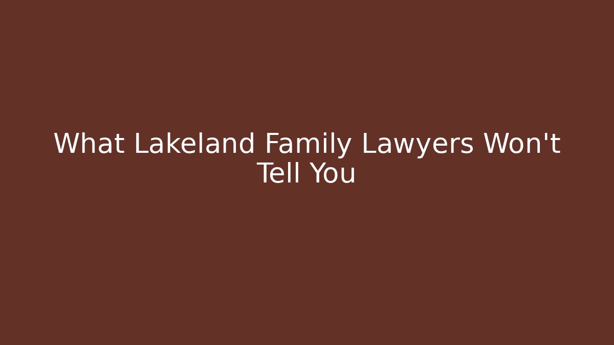 What Lakeland Family Lawyers Won't Tell You