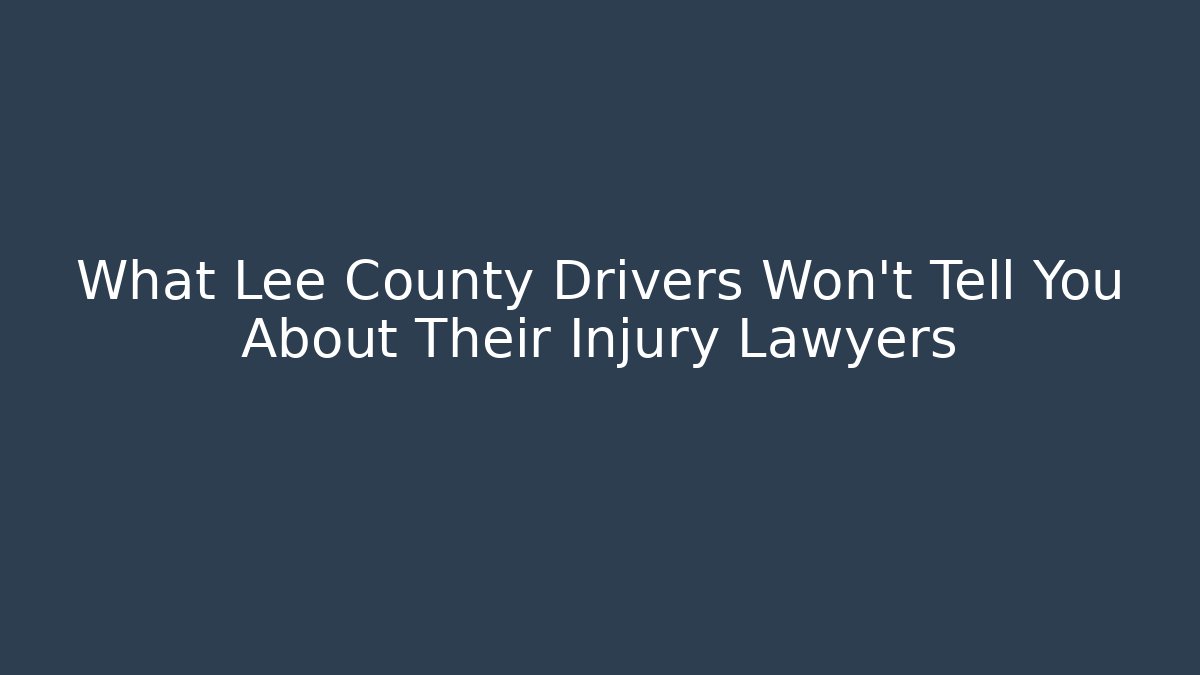 What Lee County Drivers Won’t Tell You About Their Injury Lawyers