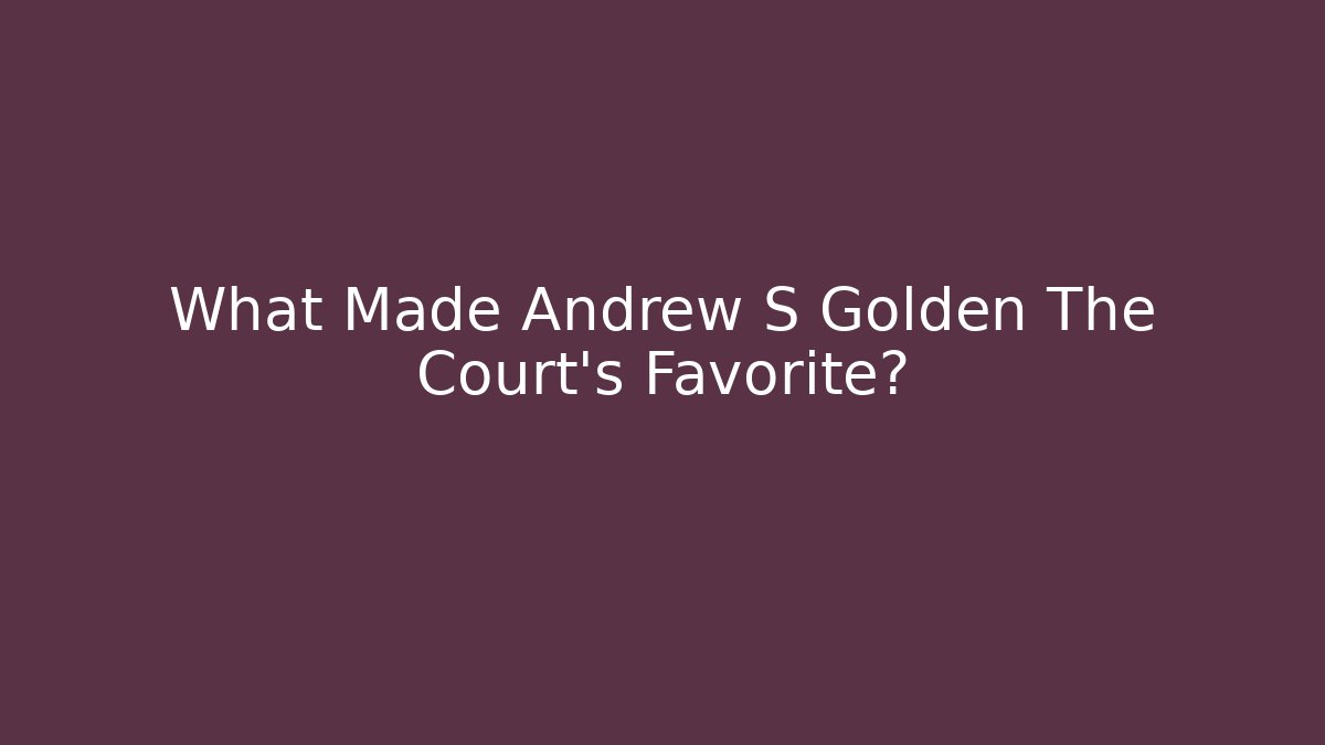 What Made Andrew S Golden The Court's Favorite?
