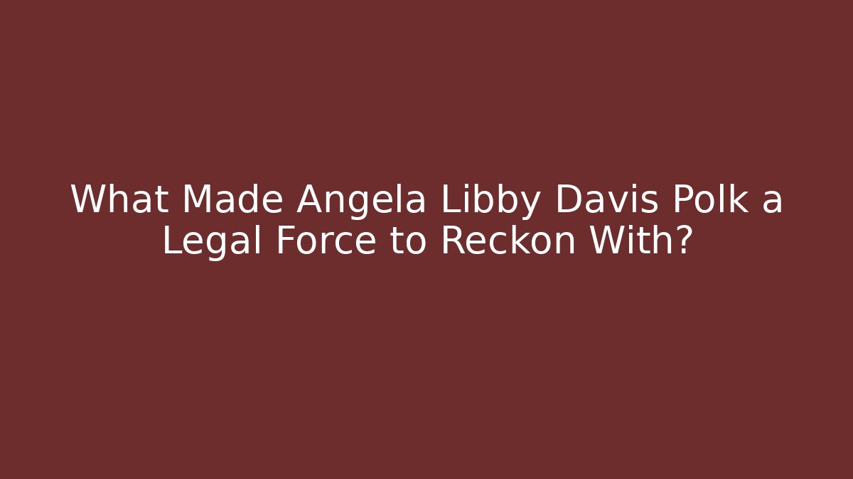 What Made Angela Libby Davis Polk a Legal Force to Reckon With?