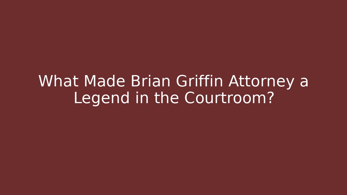 What Made Brian Griffin Attorney a Legend in the Courtroom?