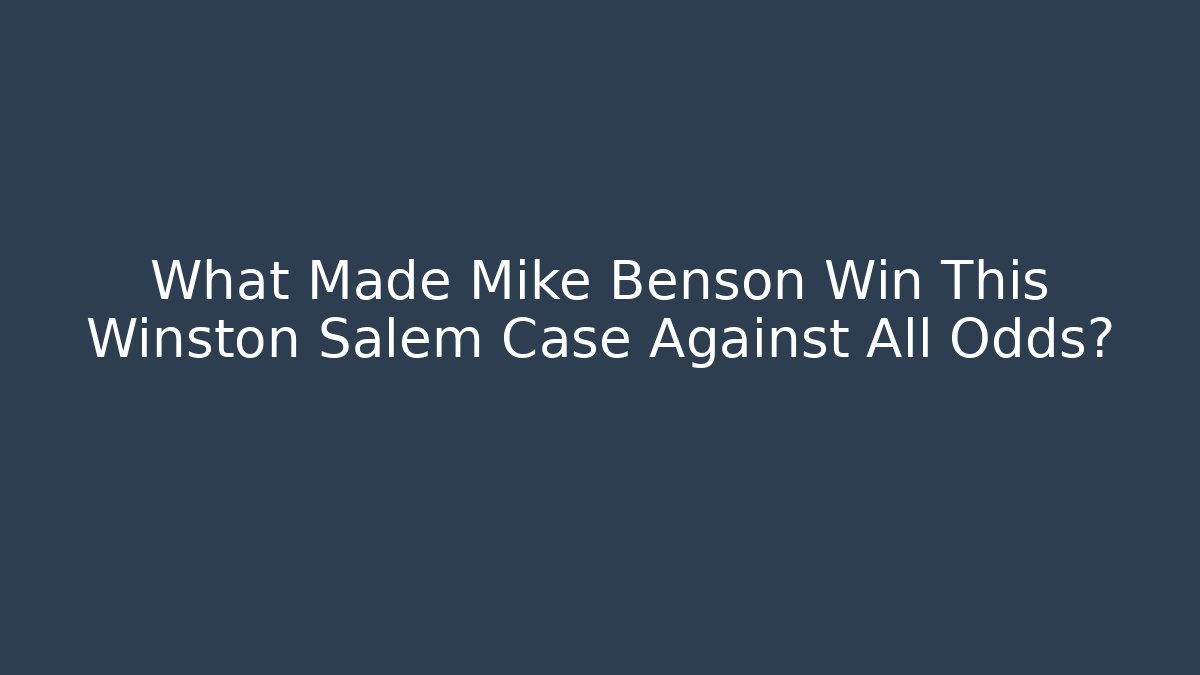 What Made Mike Benson Win This Winston Salem Case Against All Odds?