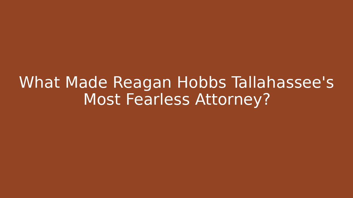 What Made Reagan Hobbs Tallahassee's Most Fearless Attorney?