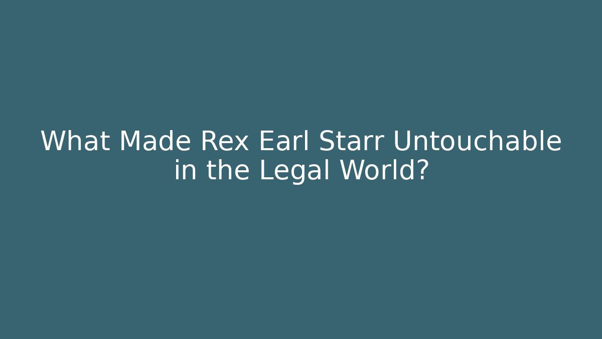 What Made Rex Earl Starr Untouchable in the Legal World?