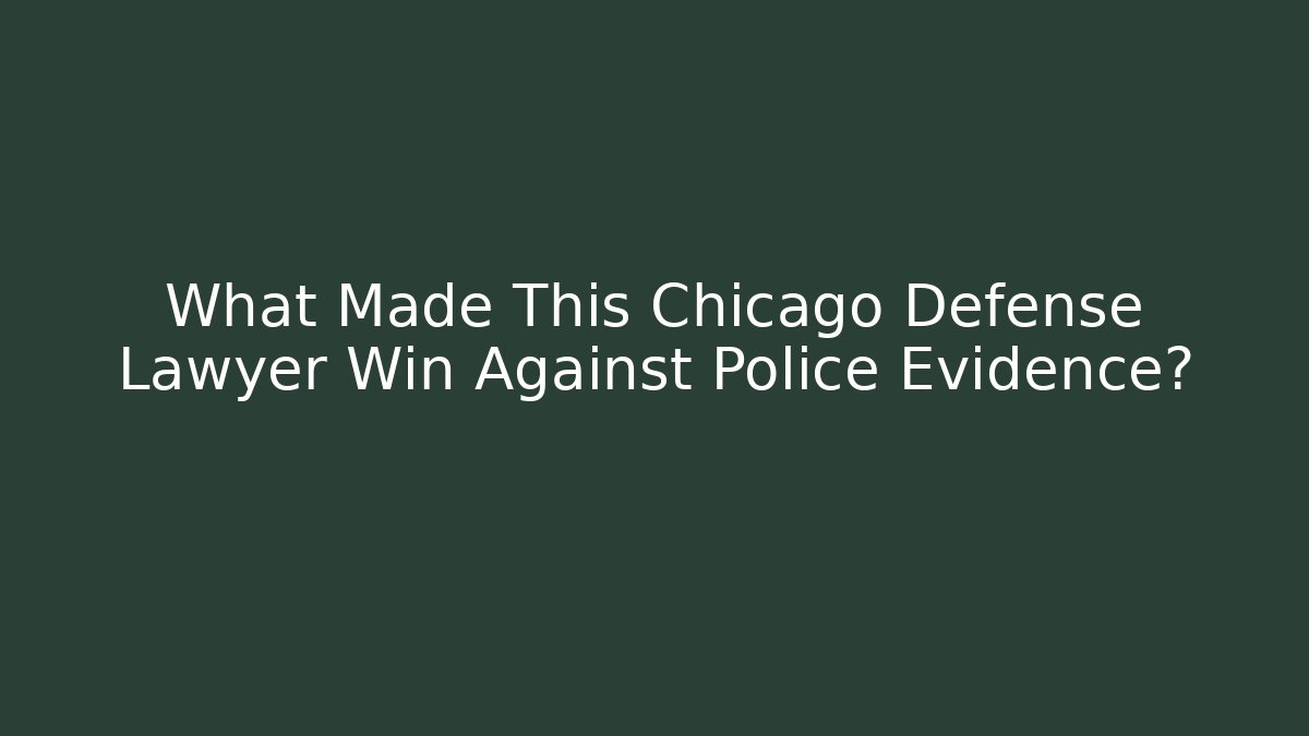 What Made This Chicago Defense Lawyer Win Against Police Evidence?