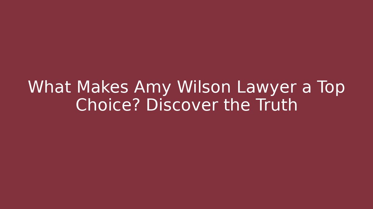 What Makes Amy Wilson Lawyer a Top Choice? Discover the Truth