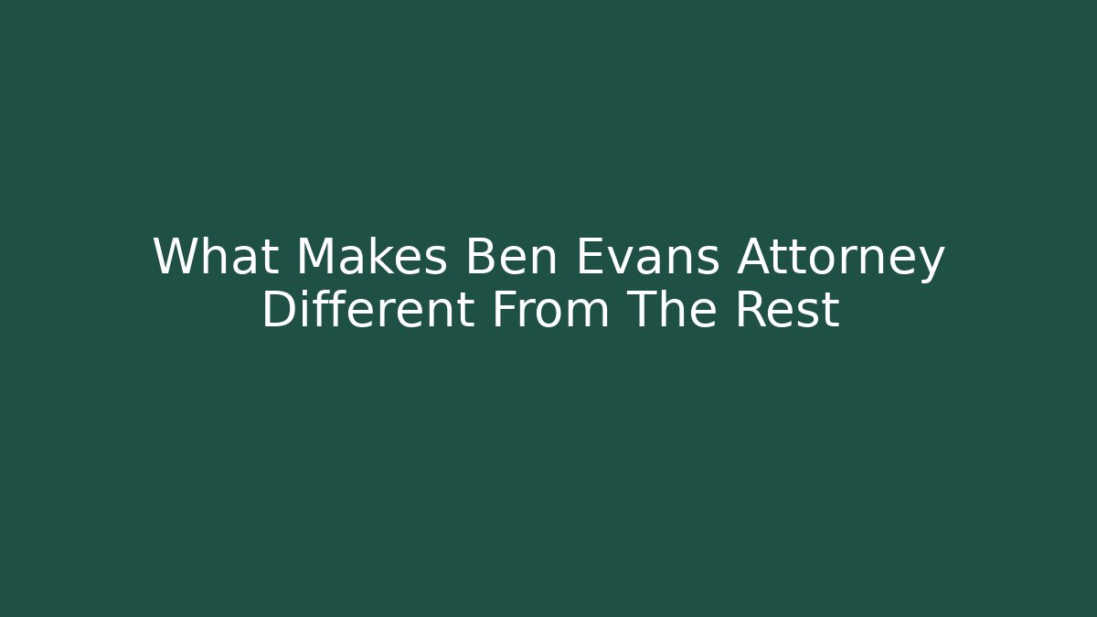 What Makes Ben Evans Attorney Different From The Rest - V Auction