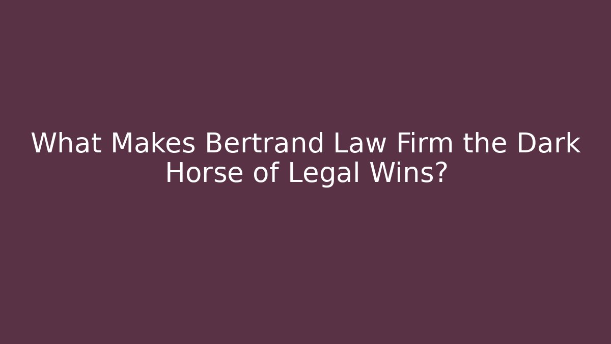 What Makes Bertrand Law Firm the Dark Horse of Legal Wins?