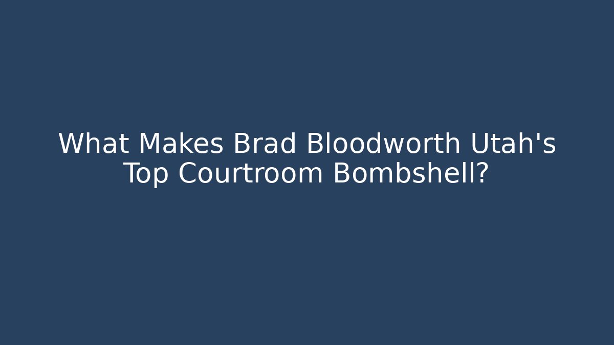 What Makes Brad Bloodworth Utah's Top Courtroom Bombshell? - V Auction