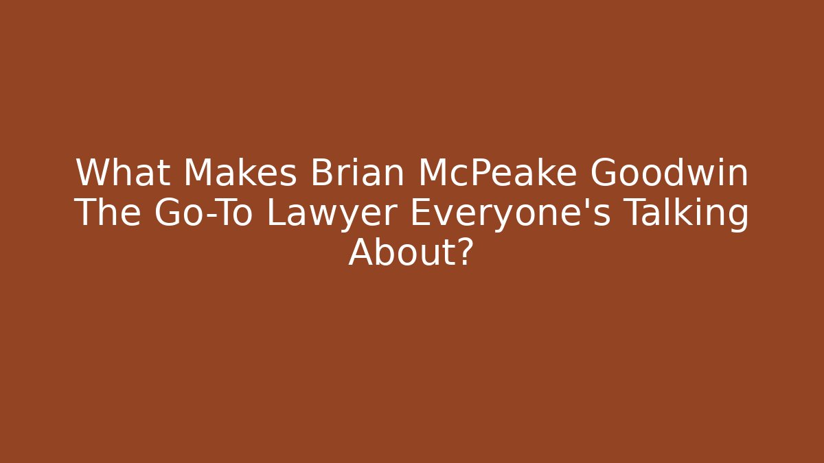 What Makes Brian McPeake Goodwin The Go-To Lawyer Everyone's Talking About? - V Auction