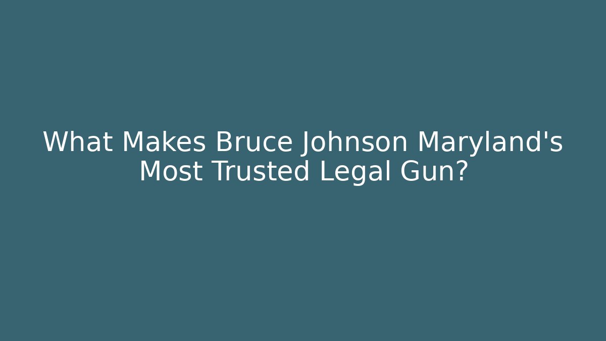 What Makes Bruce Johnson Maryland's Most Trusted Legal Gun?