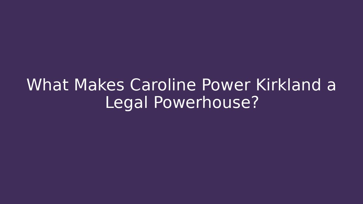 What Makes Caroline Power Kirkland a Legal Powerhouse?