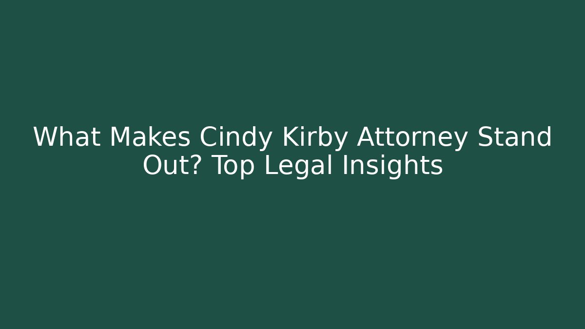 What Makes Cindy Kirby Attorney Stand Out? Top Legal Insights