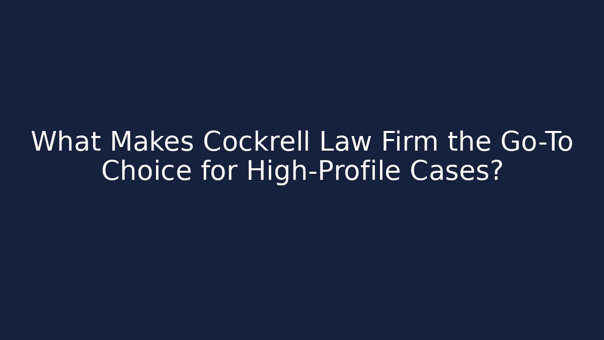 What Makes Cockrell Law Firm the Go-To Choice for High-Profile Cases?