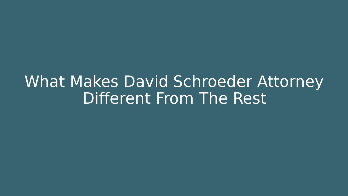 What Makes David Schroeder Attorney Different From The Rest