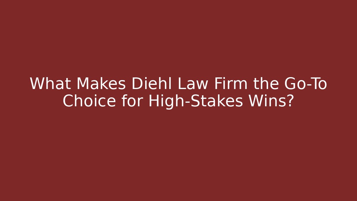 What Makes Diehl Law Firm the Go-To Choice for High-Stakes Wins?