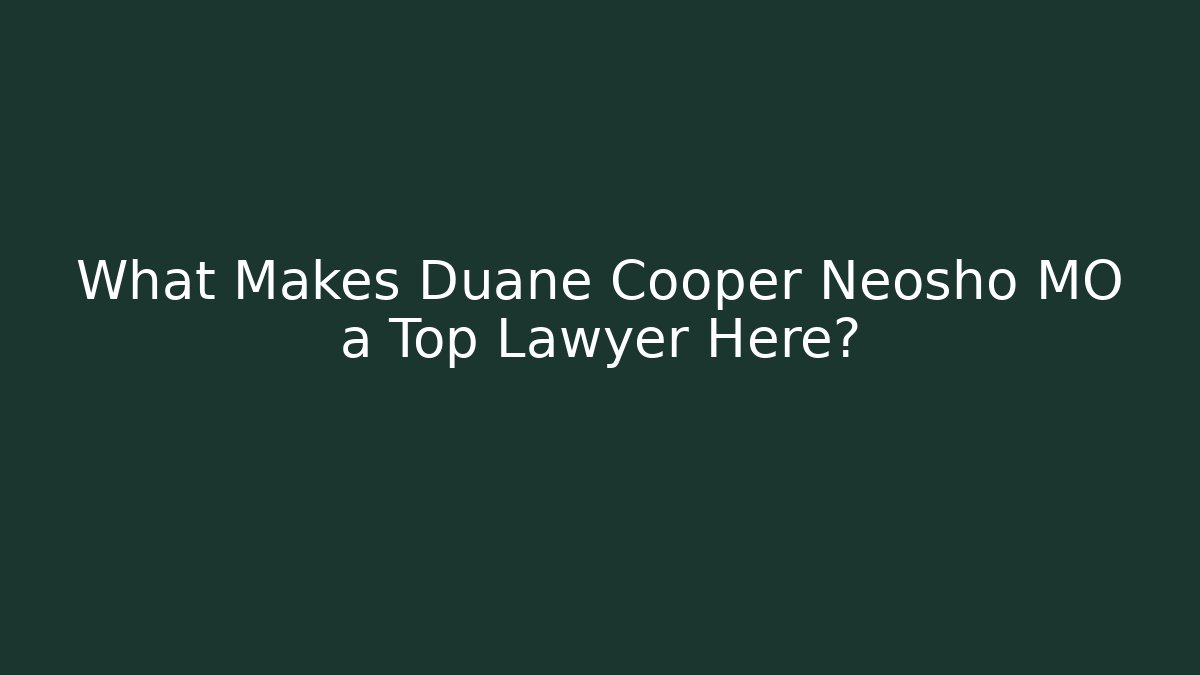 What Makes Duane Cooper Neosho MO a Top Lawyer Here?