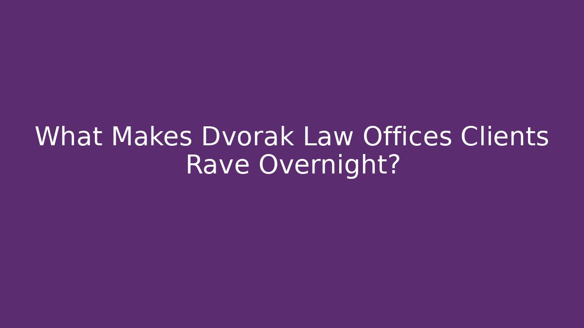 What Makes Dvorak Law Offices Clients Rave Overnight?